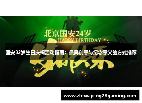 国安32岁生日庆祝活动指南:最具创意与纪念意义的方式推荐