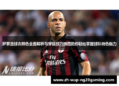 萨索洛球衣颜色全面解析与穿搭技巧指南助你轻松掌握球队特色魅力 萨索洛球衣颜色全面解析与穿搭技巧指南助你轻松掌握球队特色魅力