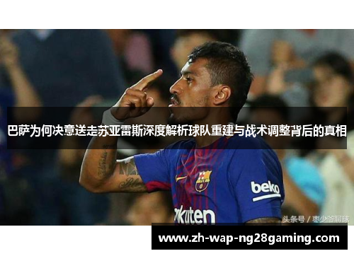 巴萨为何决意送走苏亚雷斯深度解析球队重建与战术调整背后的真相 巴萨为何决意送走苏亚雷斯深度解析球队重建与战术调整背后的真相