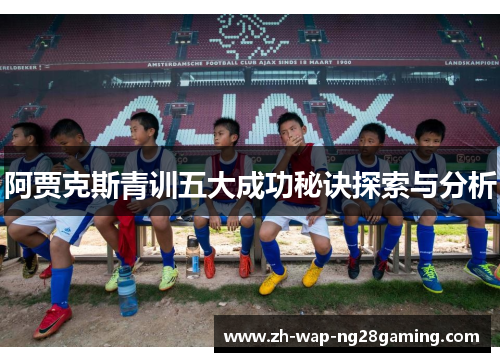 阿贾克斯青训五大成功秘诀探索与分析 阿贾克斯青训五大成功秘诀探索与分析