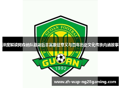 深度解读阿森纳队徽背后丰富象征意义与百年历史文化传承内涵故事 深度解读阿森纳队徽背后丰富象征意义与百年历史文化传承内涵故事