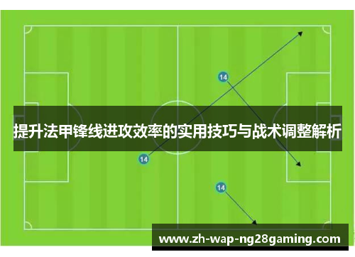提升法甲锋线进攻效率的实用技巧与战术调整解析 提升法甲锋线进攻效率的实用技巧与战术调整解析