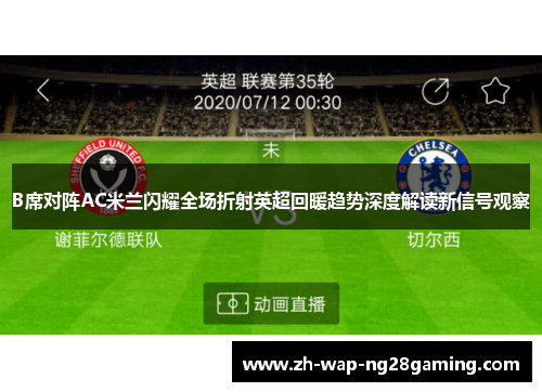 B席对阵AC米兰闪耀全场折射英超回暖趋势深度解读新信号观察 B席对阵AC米兰闪耀全场折射英超回暖趋势深度解读新信号观察