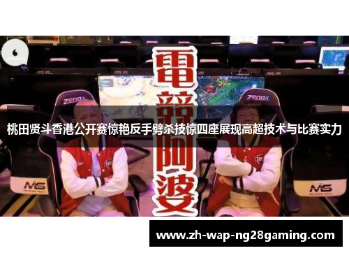 桃田贤斗香港公开赛惊艳反手劈杀技惊四座展现高超技术与比赛实力