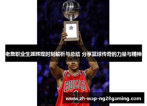 老詹职业生涯辉煌时刻解析与总结 分享篮球传奇的力量与精神 老詹职业生涯辉煌时刻解析与总结 分享篮球传奇的力量与精神