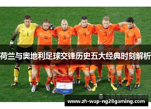 荷兰与奥地利足球交锋历史五大经典时刻解析