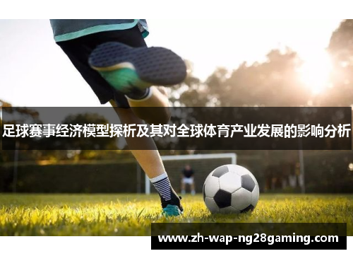 足球赛事经济模型探析及其对全球体育产业发展的影响分析
