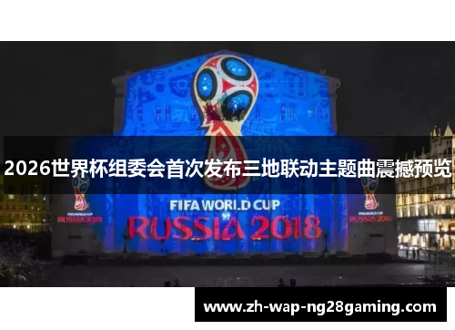 2026世界杯组委会首次发布三地联动主题曲震撼预览