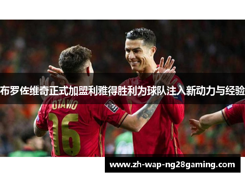 布罗佐维奇正式加盟利雅得胜利为球队注入新动力与经验 布罗佐维奇正式加盟利雅得胜利为球队注入新动力与经验