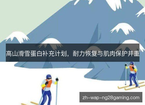 高山滑雪蛋白补充计划,耐力恢复与肌肉保护并重 高山滑雪蛋白补充计划,耐力恢复与肌肉保护并重